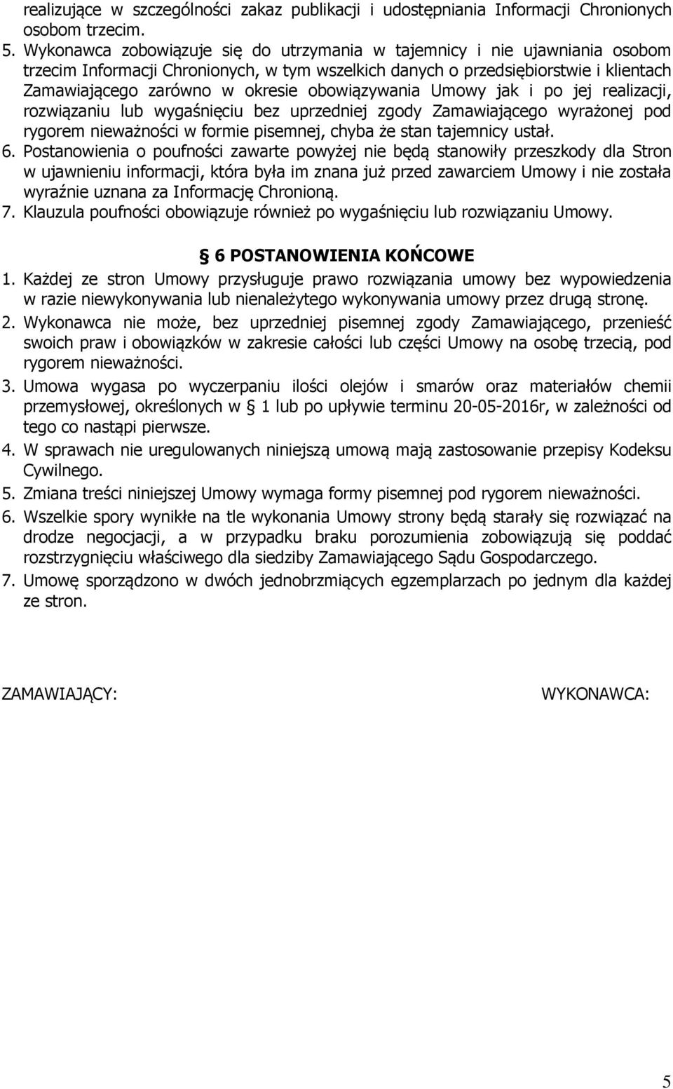 obowiązywania Umowy jak i po jej realizacji, rozwiązaniu lub wygaśnięciu bez uprzedniej zgody Zamawiającego wyrażonej pod rygorem nieważności w formie pisemnej, chyba że stan tajemnicy ustał. 6.