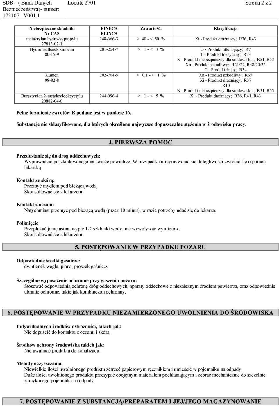 ; R51, R53 Xn - Produkt szkodliwy; R21/22, R48/20/22 C - Produkt żrący; R34 202-704-5 > 0,1 - < 1 % Xn - Produkt szkodliwy; R65 Xi - Produkt drażniący; R37 R10 N - Produkt niebezpieczny dla