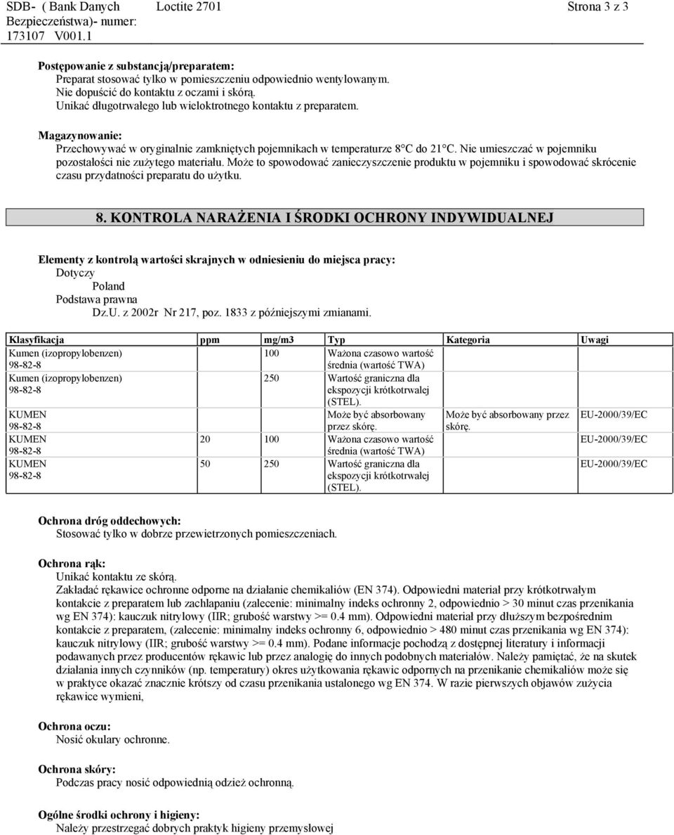 Nie umieszczać w pojemniku pozostałości nie zużytego materiału. Może to spowodować zanieczyszczenie produktu w pojemniku i spowodować skrócenie czasu przydatności preparatu do użytku. 8.