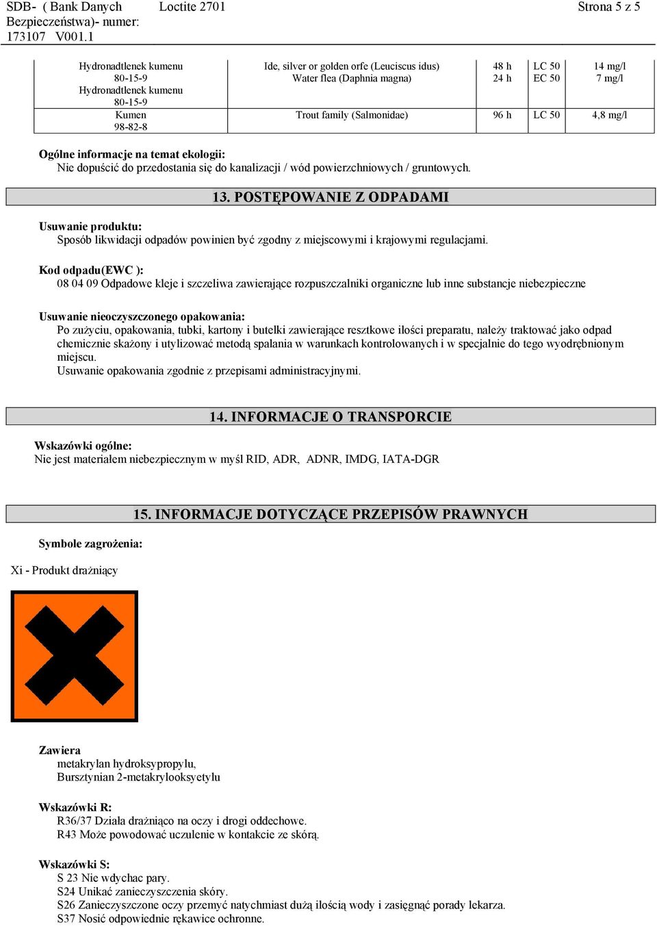 POSTĘPOWANIE Z ODPADAMI Usuwanie produktu: Sposób likwidacji odpadów powinien być zgodny z miejscowymi i krajowymi regulacjami.