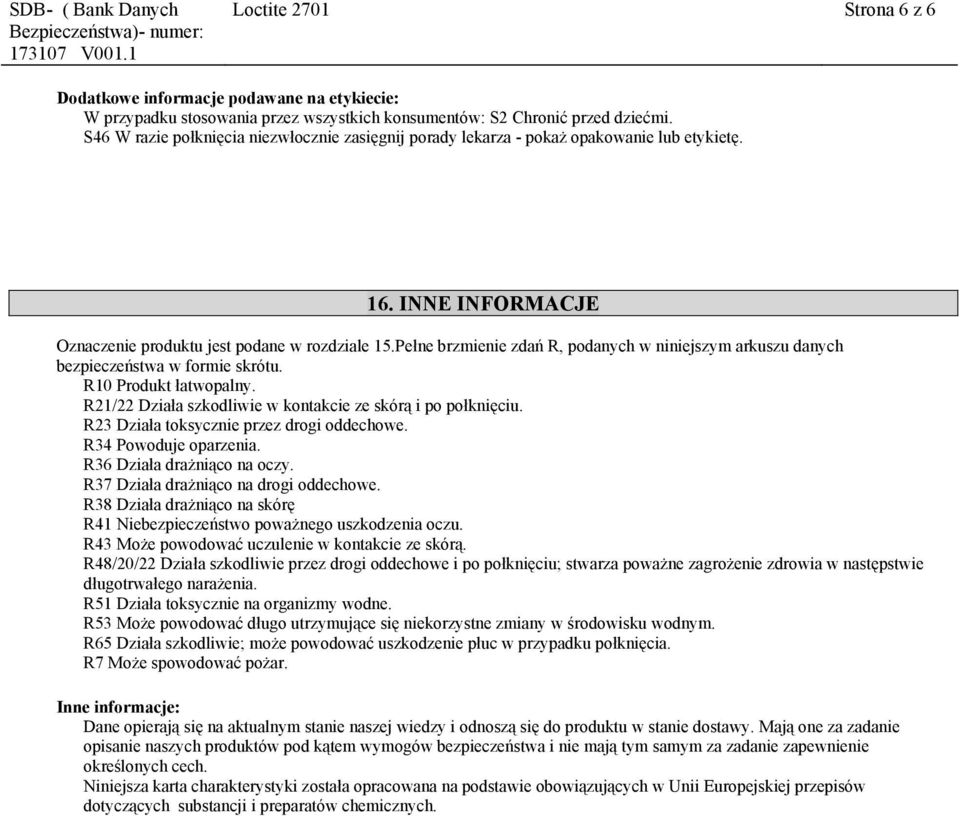 Pełne brzmienie zdań R, podanych w niniejszym arkuszu danych bezpieczeństwa w formie skrótu. R10 Produkt łatwopalny. R21/22 Działa szkodliwie w kontakcie ze skórą i po połknięciu.