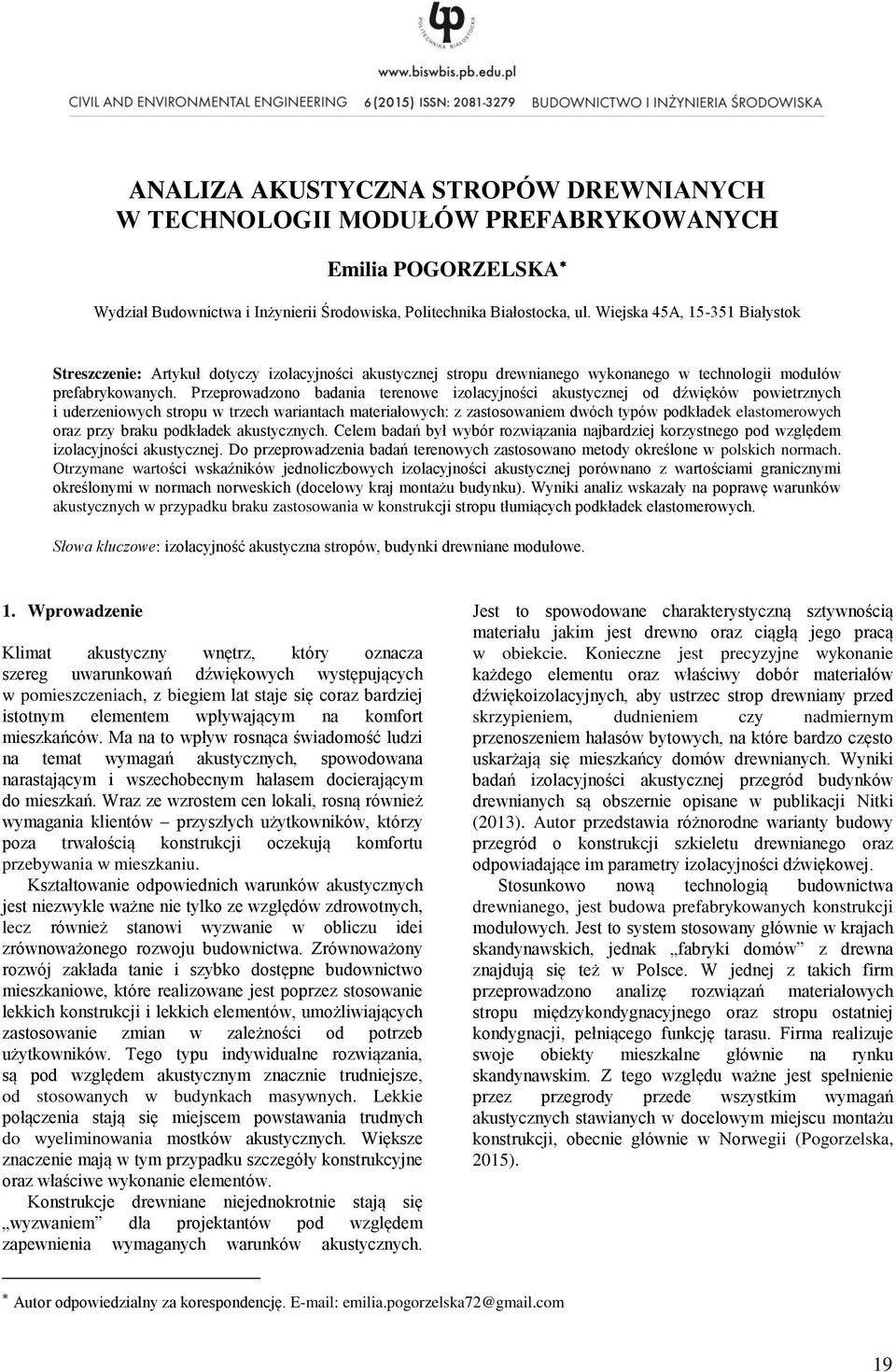 Przeprowadzono badania terenowe izolacyjności akustycznej od dźwięków powietrznych i uderzeniowych stropu w trzech wariantach materiałowych: z zastosowaniem dwóch typów podkładek elastomerowych oraz