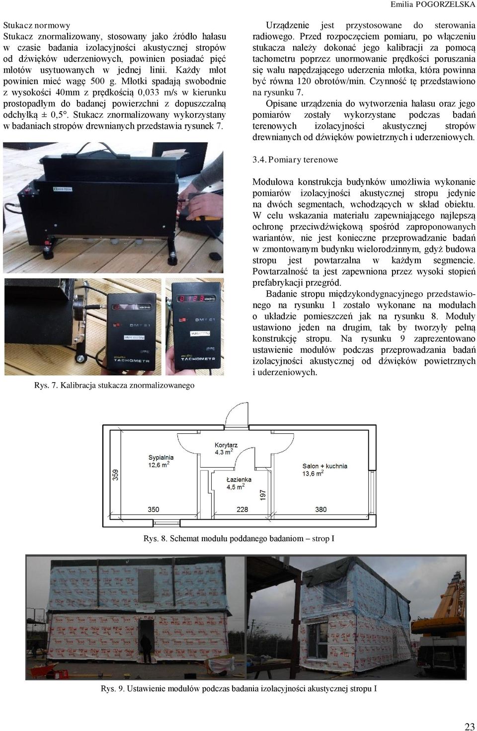 Młotki spadają swobodnie z wysokości 40mm z prędkością 0,033 m/s w kierunku prostopadłym do badanej powierzchni z dopuszczalną odchyłką ± 0,5.