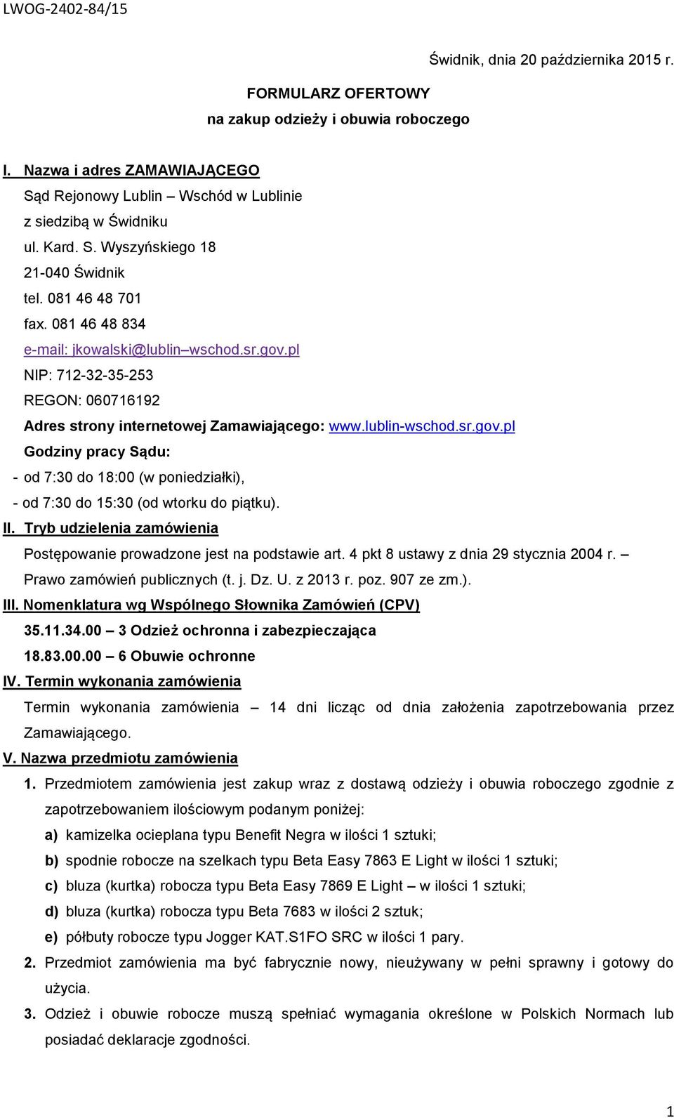 II. Tryb udzielenia zamówienia Postępowanie prowadzone jest na podstawie art. 4 pkt 8 ustawy z dnia 29 stycznia 2004 r. Prawo zamówień publicznych (t. j. Dz. U. z 2013 r. poz. 907 ze zm.). III.