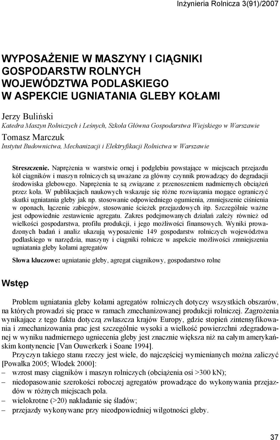 Naprężenia w warstwie ornej i podglebiu powstające w miejscach przejazdu kół ciągników i maszyn rolniczych są uważane za główny czynnik prowadzący do degradacji środowiska glebowego.