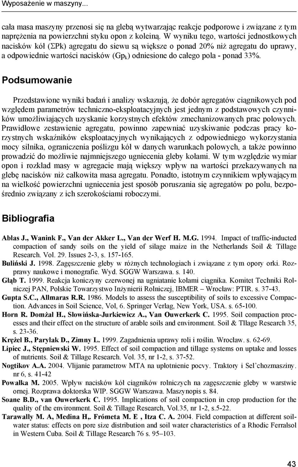 Podsumowanie Przedstawione wyniki badań i analizy wskazują, że dobór agregatów ciągnikowych pod względem parametrów techniczno-eksploatacyjnych jest jednym z podstawowych czynników umożliwiających