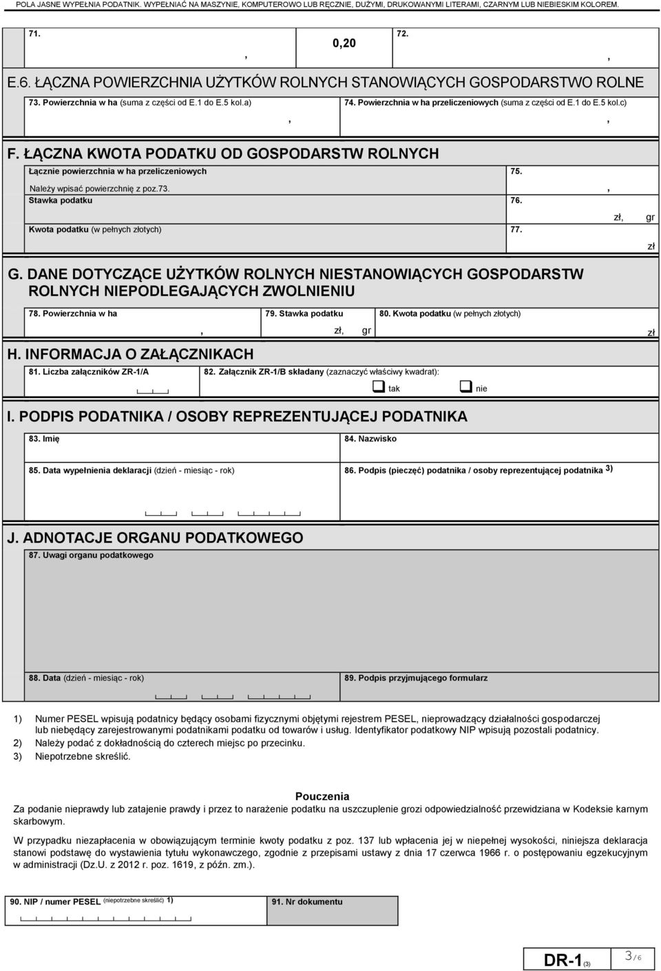 ŁĄCZNA KWOTA PODATKU OD GOSPODARSTW ROLNYCH Łącznie powierzchnia w ha przeliczeniowych Należy wpisać powierzchnię z poz.73. Stawka podatku 76. Kwota podatku (w pełnych złotych) 77. G. DANE DOTYCZĄCE UŻYTKÓW ROLNYCH NIESTANOWIĄCYCH GOSPODARSTW ROLNYCH NIEPODLEGAJĄCYCH ZWOLNIENIU 78.