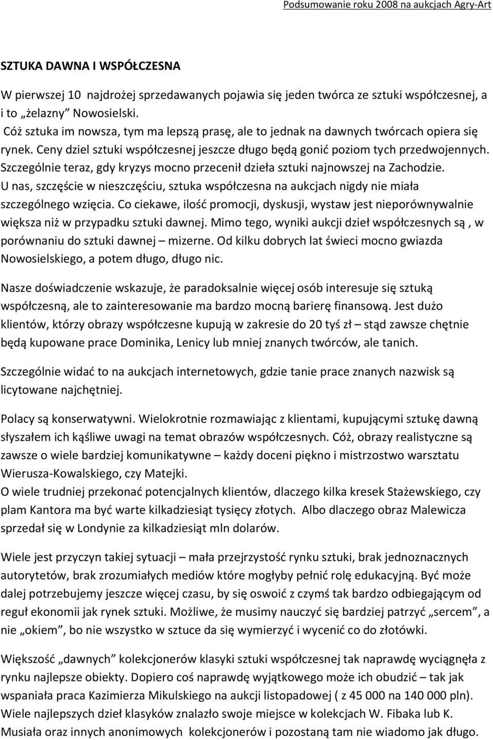 Szczególnie teraz, gdy kryzys mocno przecenił dzieła sztuki najnowszej na Zachodzie. U nas, szczęście w nieszczęściu, sztuka współczesna na aukcjach nigdy nie miała szczególnego wzięcia.