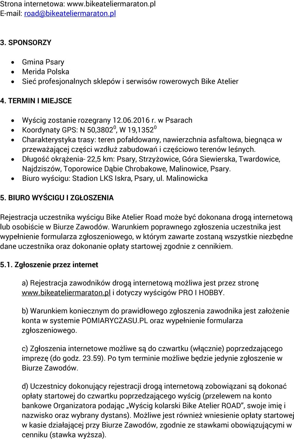 w Psarach Koordynaty GPS: N 50,3802 0, W 19,1352 0 Charakterystyka trasy: teren pofałdowany, nawierzchnia asfaltowa, biegnąca w przeważającej części wzdłuż zabudowań i częściowo terenów leśnych.