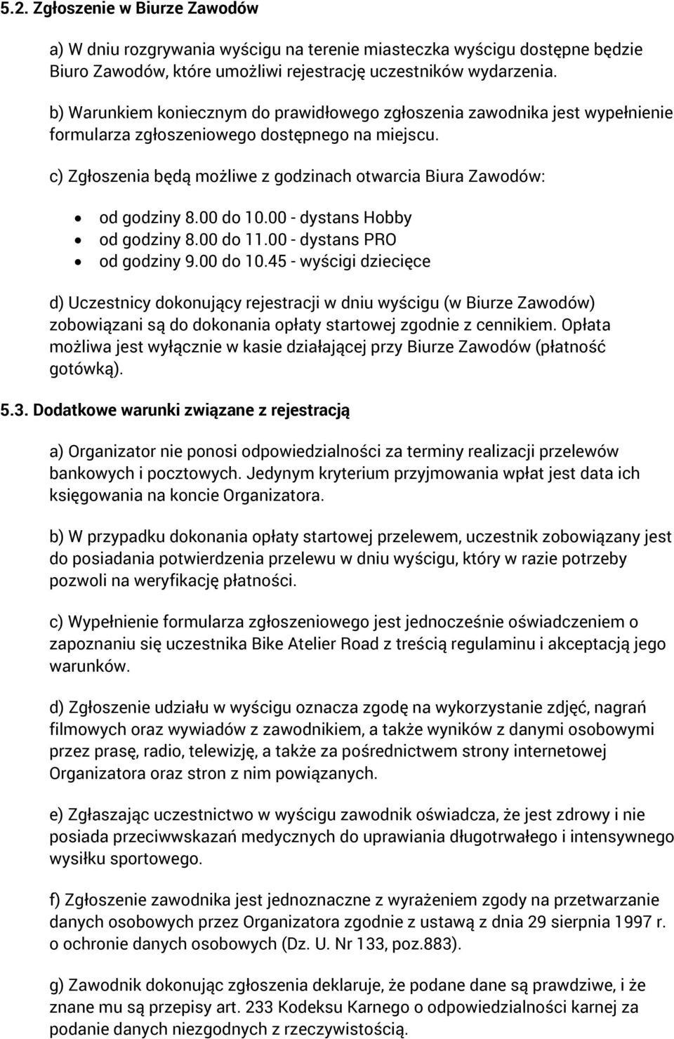 c) Zgłoszenia będą możliwe z godzinach otwarcia Biura Zawodów: od godziny 8.00 do 10.