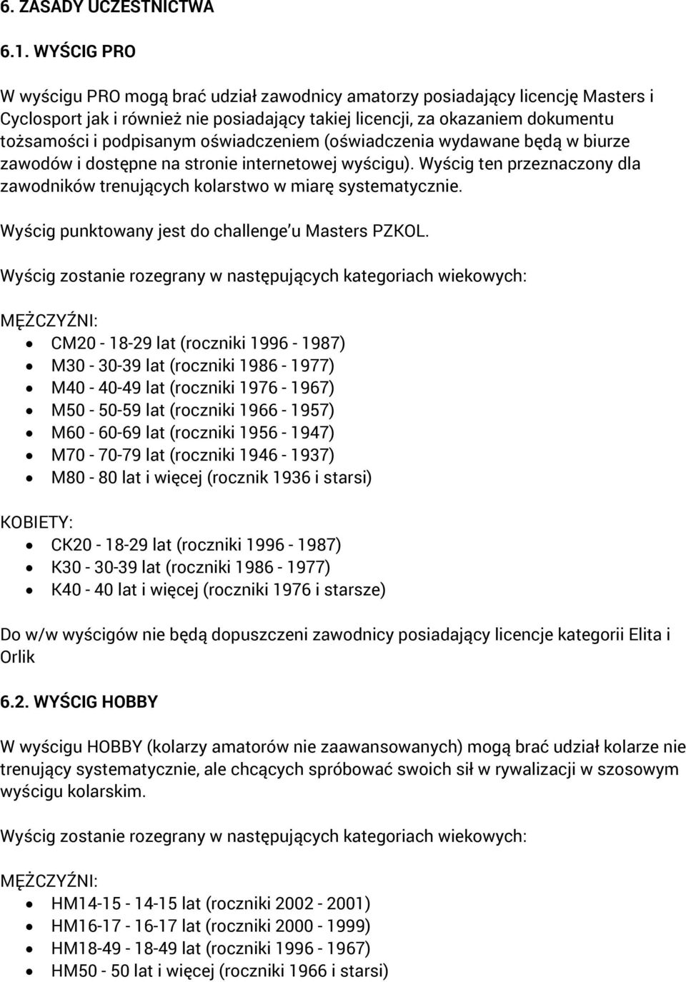 oświadczeniem (oświadczenia wydawane będą w biurze zawodów i dostępne na stronie internetowej wyścigu). Wyścig ten przeznaczony dla zawodników trenujących kolarstwo w miarę systematycznie.