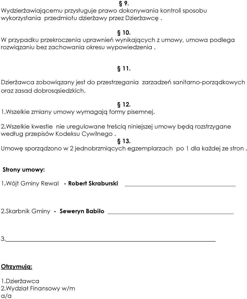 Dzierżawca zobowiązany jest do przestrzegania zarzadzeń sanitarno-porządkowych oraz zasad dobrosąsiedzkich. 12. 1.Wszelkie zmiany umowy wymagają formy pisemnej. 2.