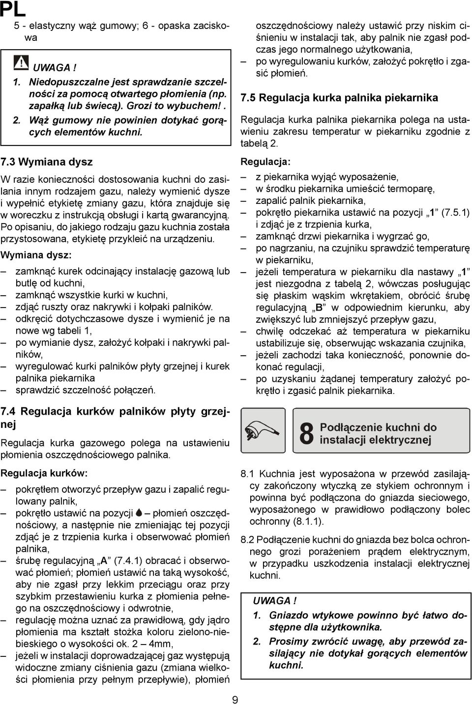 3 Wymiana dysz W razie konieczności dostosowania kuchni do zasilania innym rodzajem gazu, należy wymienić dysze i wypełnić etykietę zmiany gazu, która znajduje się w woreczku z instrukcją obsługi i