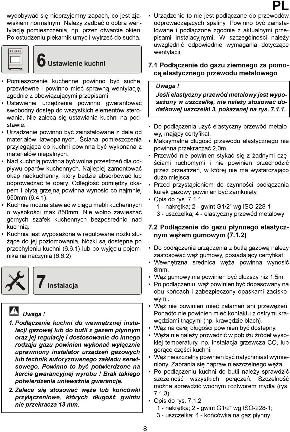 Ustawienie urządzenia powinno gwarantować swobodny dostęp do wszystkich elementów sterowania. Nie zaleca się ustawiania kuchni na podstawie.