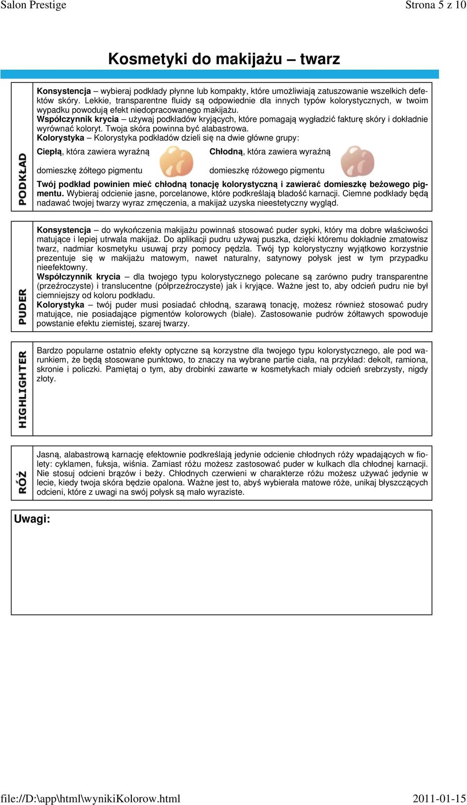 Współczynnik krycia używaj podkładów kryjących, które pomagają wygładzić fakturę skóry i dokładnie wyrównać koloryt. Twoja skóra powinna być alabastrowa.