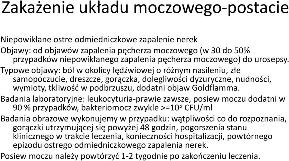 Typowe objawy: ból w okolicy lędźwiowej o różnym nasileniu, złe samopoczucie, dreszcze, gorączka, dolegliwości dyzuryczne, nudności, wymioty, tkliwość w podbrzuszu, dodatni objaw Goldflamma.