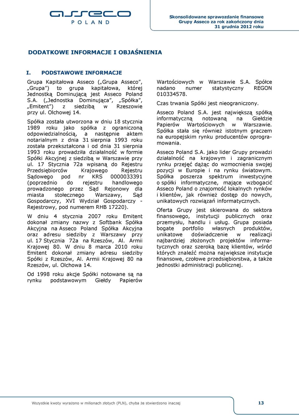 Spółka została utworzona w dniu 18 stycznia 1989 roku jako spółka z ograniczoną odpowiedzialnością, a następnie aktem notarialnym z dnia 31 sierpnia 1993 roku została przekształcona i od dnia 31