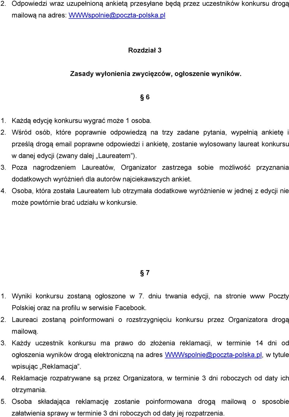 Wśród osób, które poprawnie odpowiedzą na trzy zadane pytania, wypełnią ankietę i prześlą drogą email poprawne odpowiedzi i ankietę, zostanie wylosowany laureat konkursu w danej edycji (zwany dalej