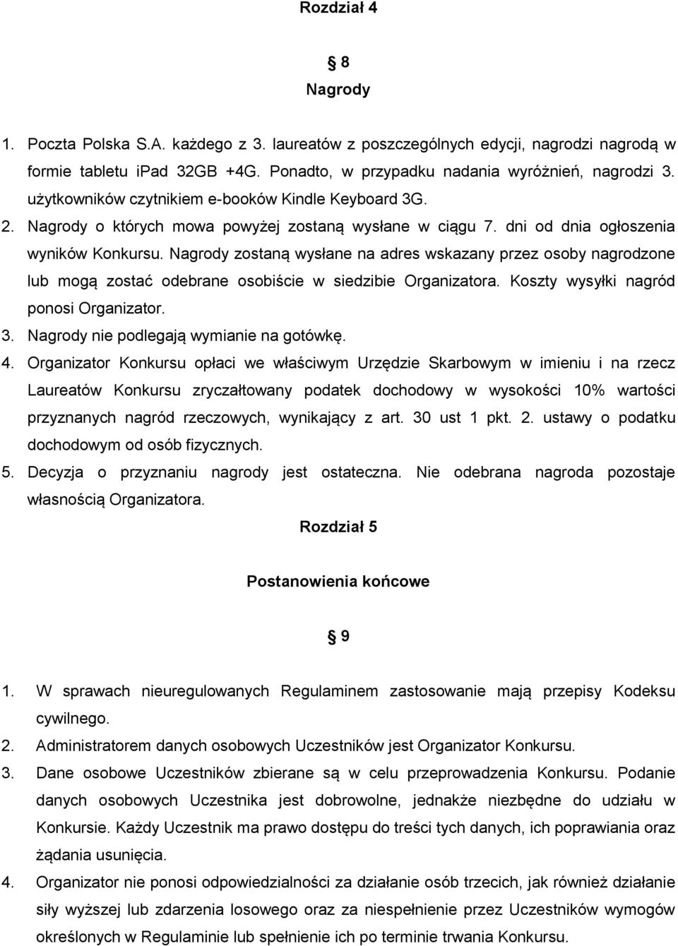 Nagrody zostaną wysłane na adres wskazany przez osoby nagrodzone lub mogą zostać odebrane osobiście w siedzibie Organizatora. Koszty wysyłki nagród ponosi Organizator. 3.