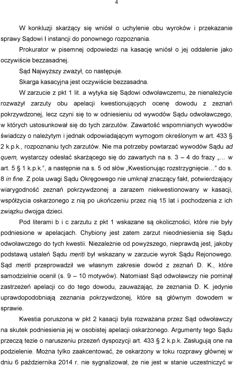 a wytyka się Sądowi odwoławczemu, że nienależycie rozważył zarzuty obu apelacji kwestionujących ocenę dowodu z zeznań pokrzywdzonej, lecz czyni się to w odniesieniu od wywodów Sądu odwoławczego, w