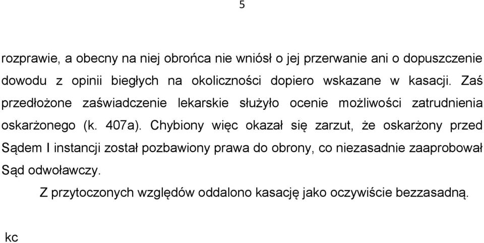 Zaś przedłożone zaświadczenie lekarskie służyło ocenie możliwości zatrudnienia oskarżonego (k. 407a).