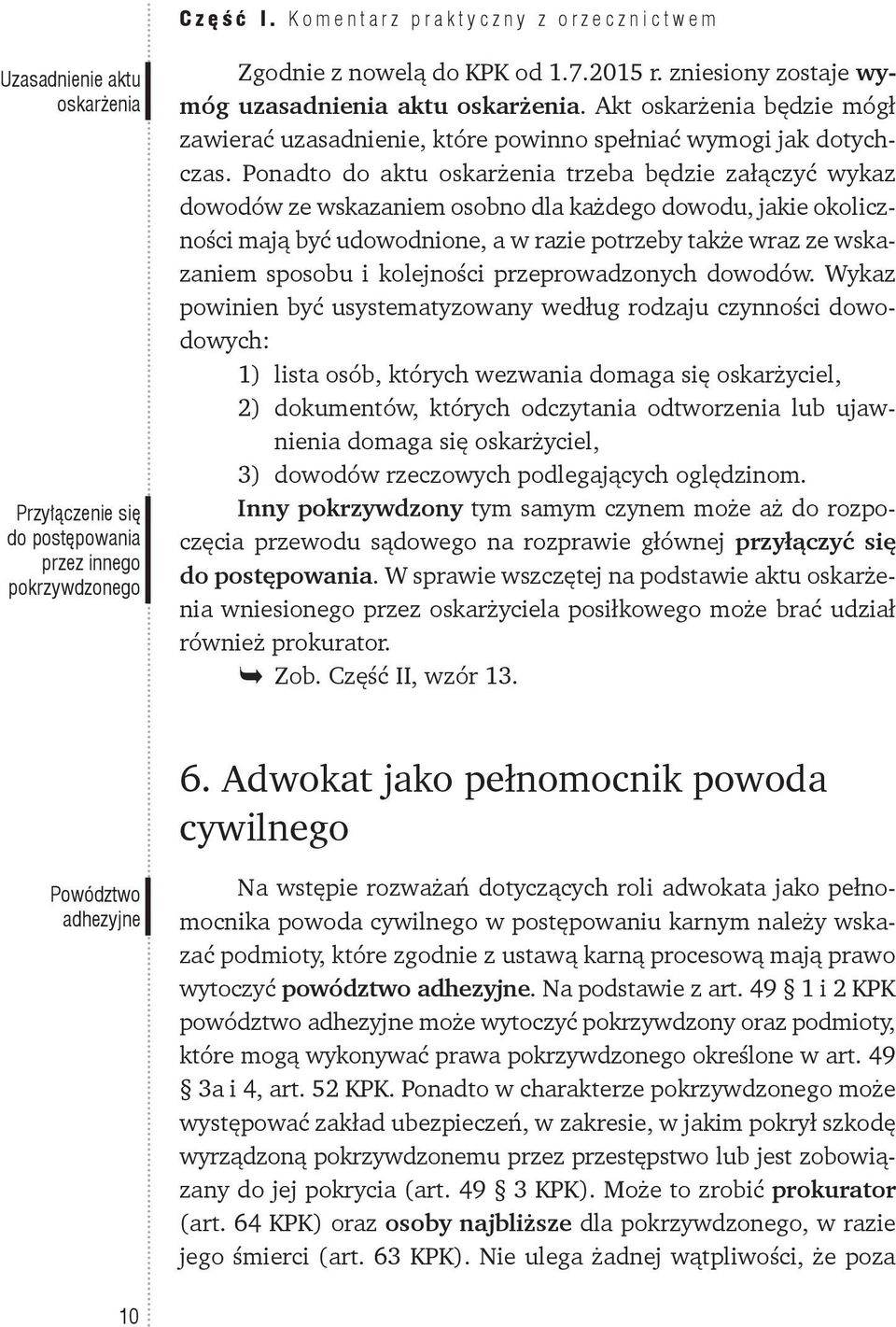 Ponadto do aktu oskarżenia trzeba będzie załączyć wykaz dowodów ze wskazaniem osobno dla każdego dowodu, jakie okoliczności mają być udowodnione, a w razie potrzeby także wraz ze wskazaniem sposobu i