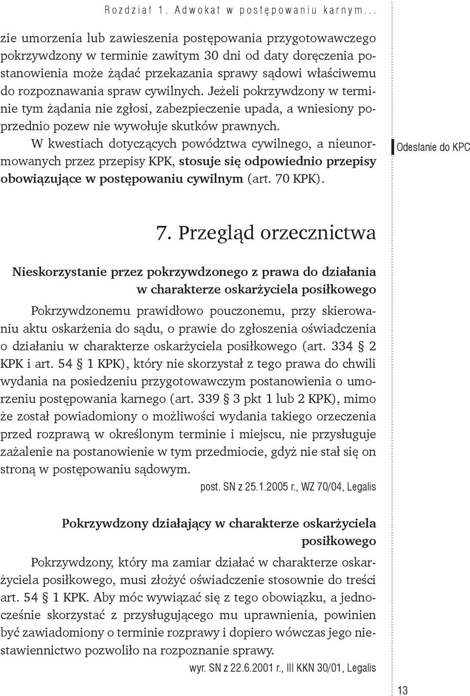 spraw cywilnych. Jeżeli pokrzywdzony w terminie tym żądania nie zgłosi, zabezpieczenie upada, a wniesiony poprzednio pozew nie wywołuje skutków prawnych.