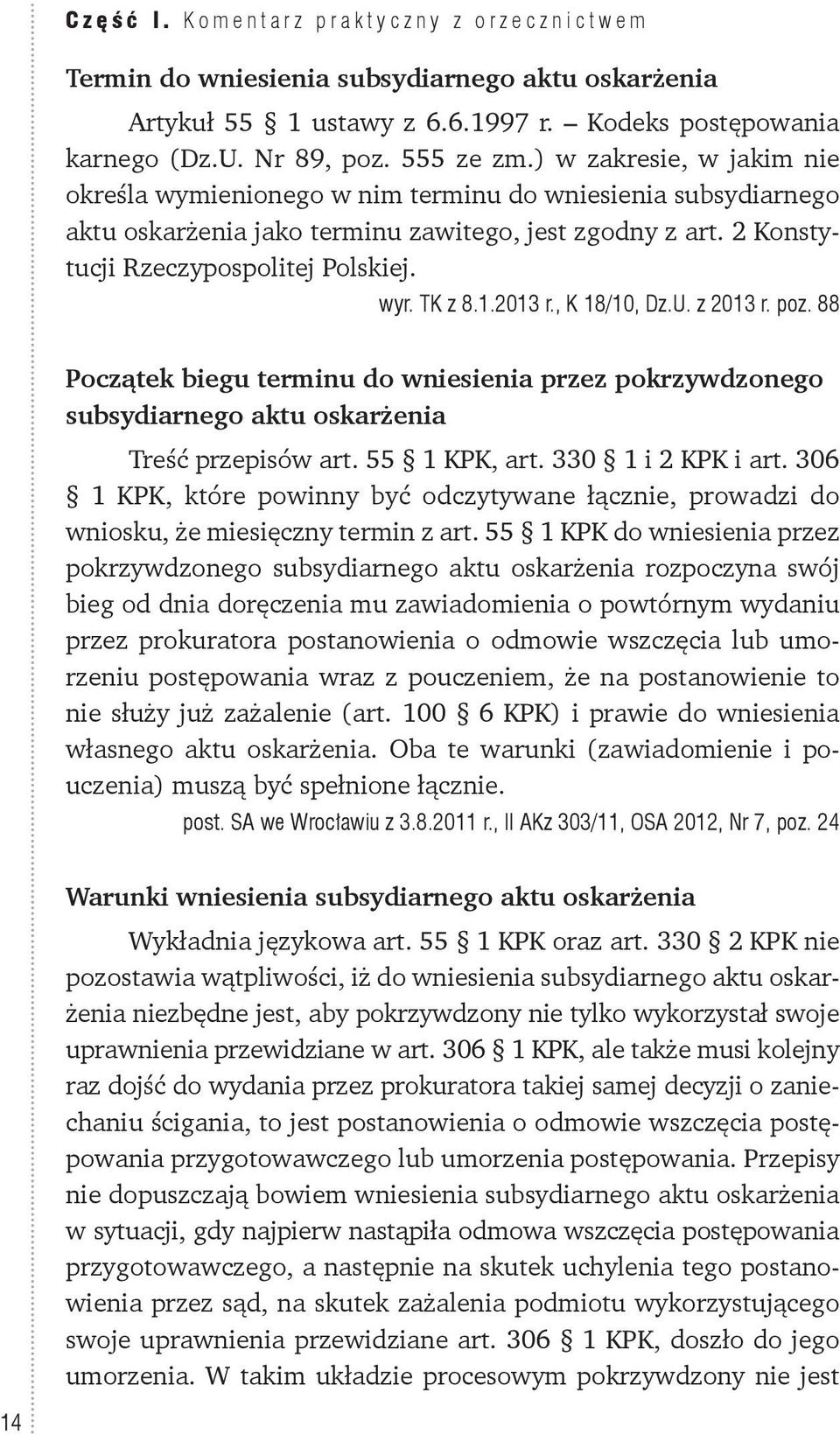 1.2013 r., K 18/10, Dz.U. z 2013 r. poz. 88 Początek biegu terminu do wniesienia przez pokrzywdzonego subsydiarnego aktu oskarżenia Treść przepisów art. 55 1 KPK, art. 330 1 i 2 KPK i art.