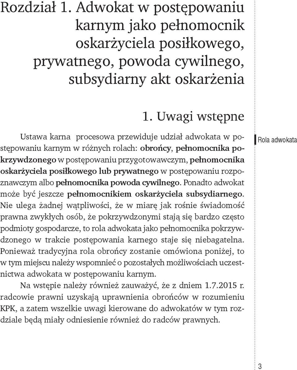 posiłkowego lub prywatnego w postępowaniu rozpoznawczym albo pełnomocnika powoda cywilnego. Ponadto adwokat może być jeszcze pełnomocnikiem oskarżyciela subsydiarnego.