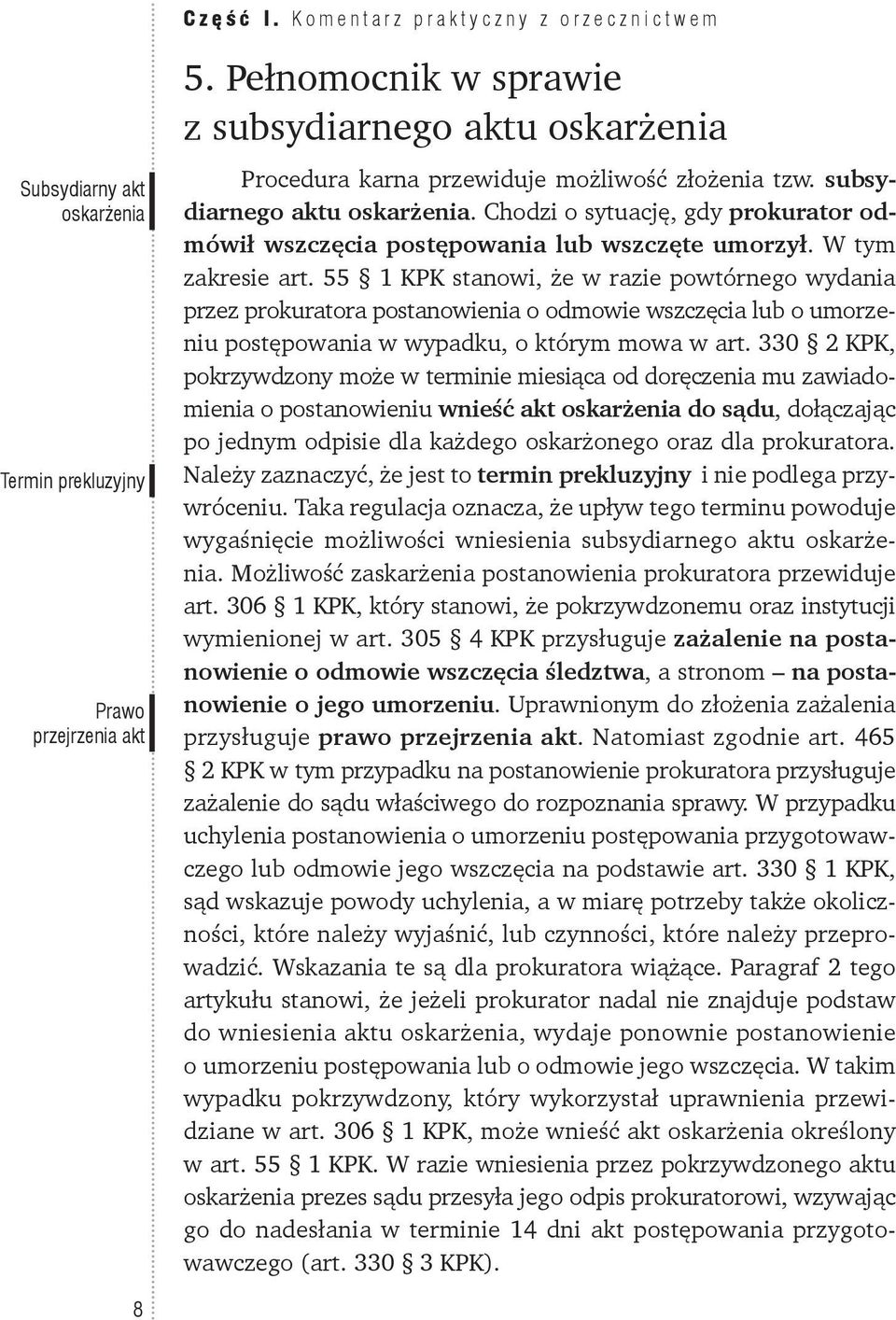 W tym zakresie art. 55 1 KPK stanowi, że w razie powtórnego wydania przez prokuratora postanowienia o odmowie wszczęcia lub o umorzeniu postępowania w wypadku, o którym mowa w art.