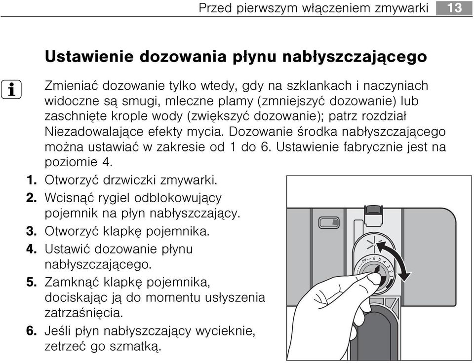 Dozowanie œrodka nab³yszczaj¹cego mo na ustawiaæ w zakresie od 1 do 6. Ustawienie fabrycznie jest na poziomie 4. 1. Otworzyæ drzwiczki zmywarki. 2.