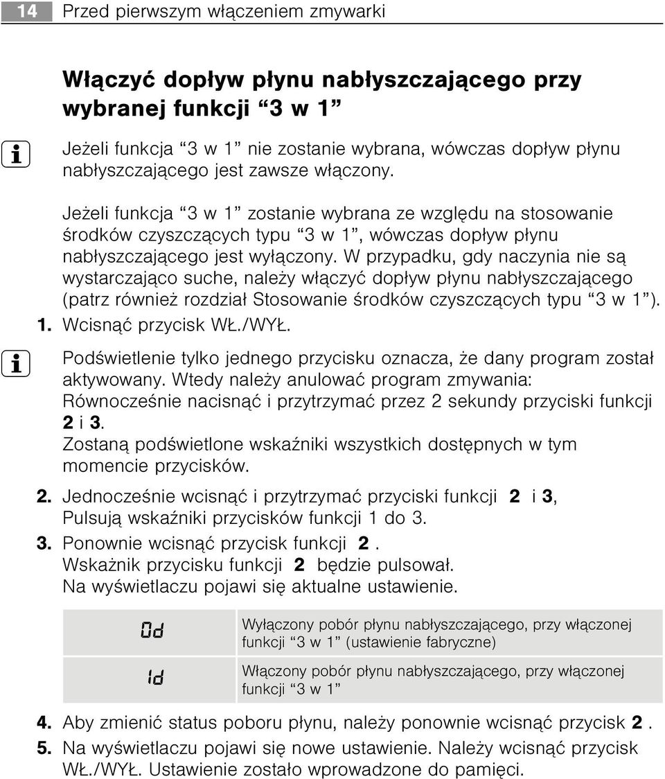 W przypadku, gdy naczynia nie s¹ wystarczaj¹co suche, nale y w³¹czyæ dop³yw p³ynu nab³yszczaj¹cego (patrz równie rozdzia³ Stosowanie œrodków czyszcz¹cych typu 3 w 1 ). 1. Wcisn¹æ przycisk W./WY.