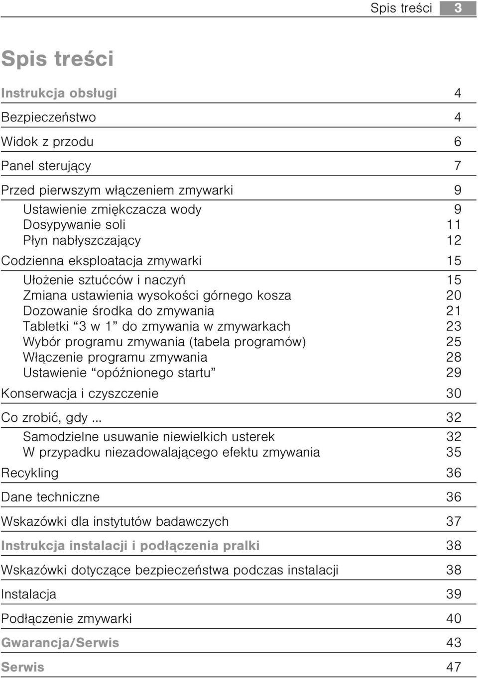 23 Wybór programu zmywania (tabela programów) 25 W³¹czenie programu zmywania 28 Ustawienie opóÿnionego startu 29 Konserwacja i czyszczenie 30 Co zrobiæ, gdy 32 Samodzielne usuwanie niewielkich