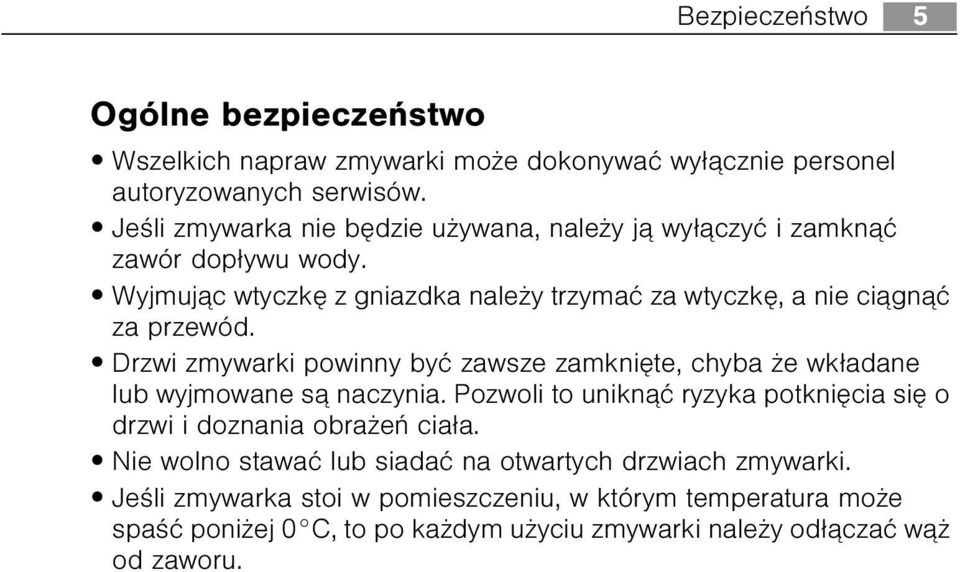 Drzwi zmywarki powinny byæ zawsze zamkniête, chyba e wk³adane lub wyjmowane s¹ naczynia. Pozwoli to unikn¹æ ryzyka potkniêcia siê o drzwi i doznania obra eñ cia³a.