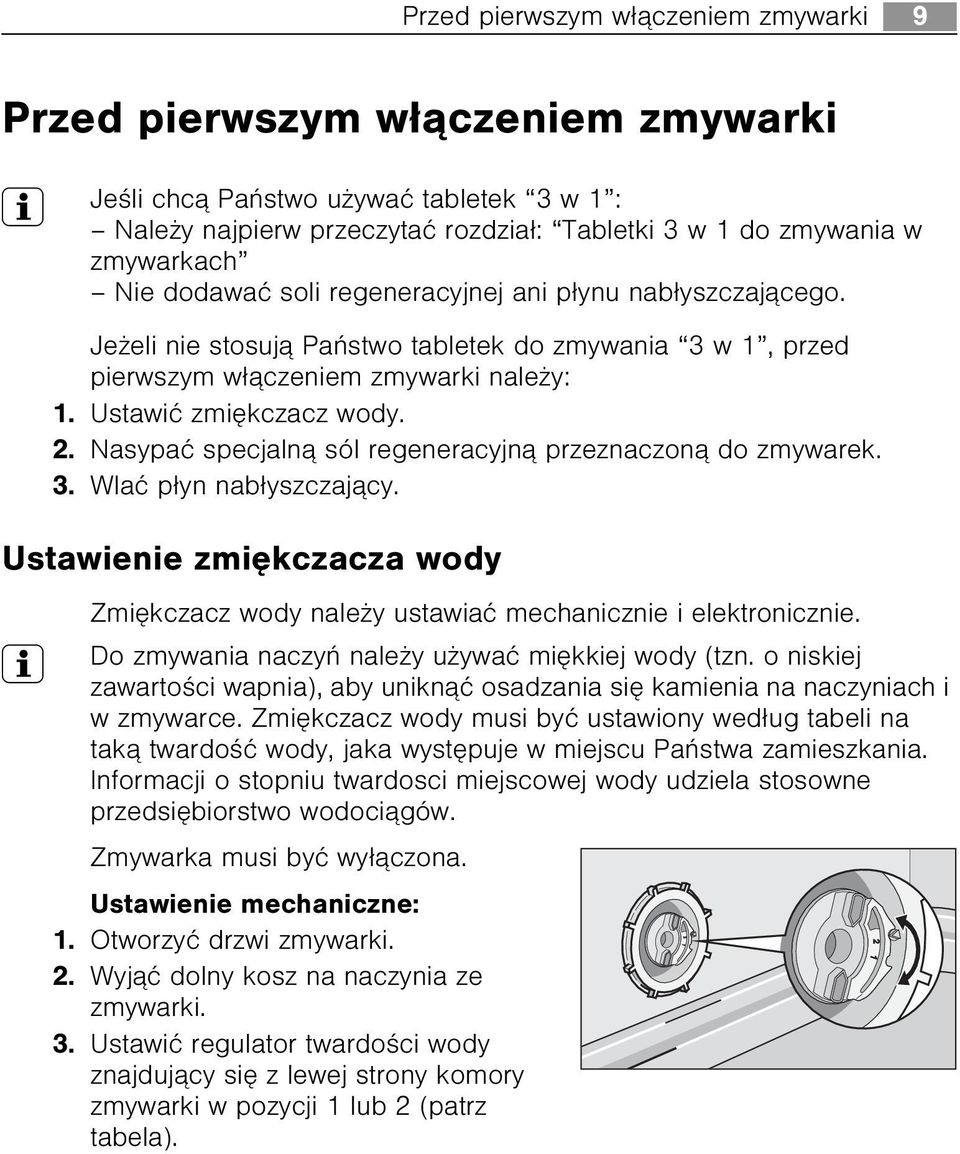 Nasypaæ specjaln¹ sól regeneracyjn¹ przeznaczon¹ do zmywarek. 3. Wlaæ p³yn nab³yszczaj¹cy. Ustawienie zmiêkczacza wody Zmiêkczacz wody nale y ustawiaæ mechanicznie i elektronicznie.