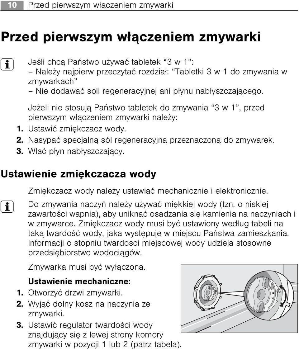 Nasypaæ specjaln¹ sól regeneracyjn¹ przeznaczon¹ do zmywarek. 3. Wlaæ p³yn nab³yszczaj¹cy. Ustawienie zmiêkczacza wody Zmiêkczacz wody nale y ustawiaæ mechanicznie i elektronicznie.