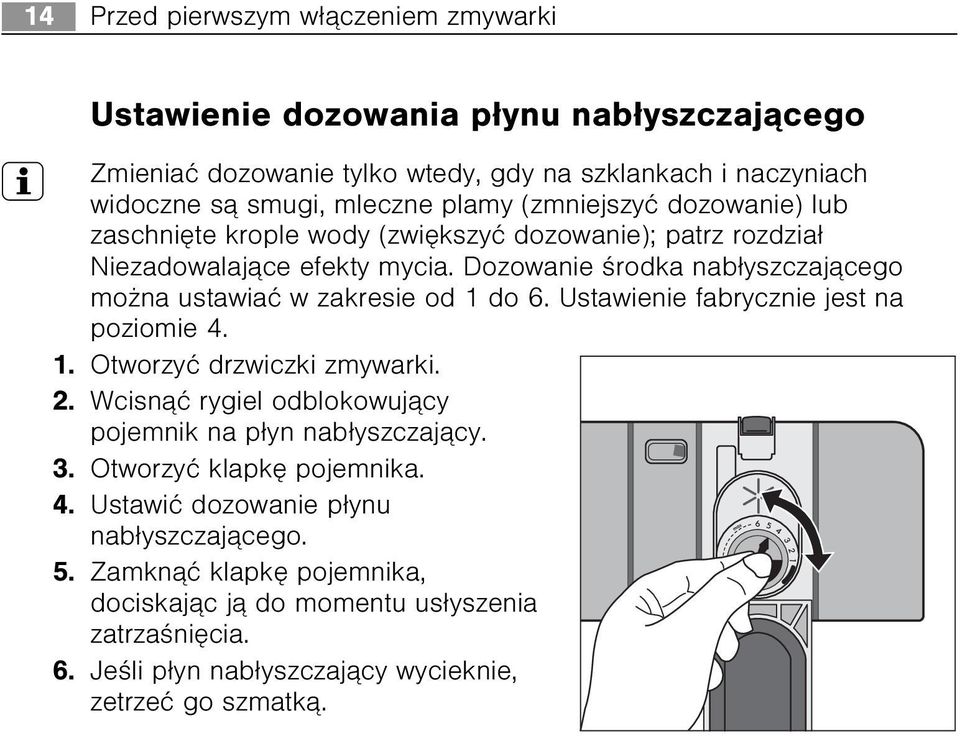 Dozowanie œrodka nab³yszczaj¹cego mo na ustawiaæ w zakresie od 1 do 6. Ustawienie fabrycznie jest na poziomie 4. 1. Otworzyæ drzwiczki zmywarki. 2.