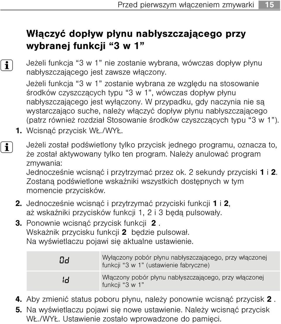 W przypadku, gdy naczynia nie s¹ wystarczaj¹co suche, nale y w³¹czyæ dop³yw p³ynu nab³yszczaj¹cego (patrz równie rozdzia³ Stosowanie œrodków czyszcz¹cych typu 3 w 1 ). 1. Wcisn¹æ przycisk W./WY.