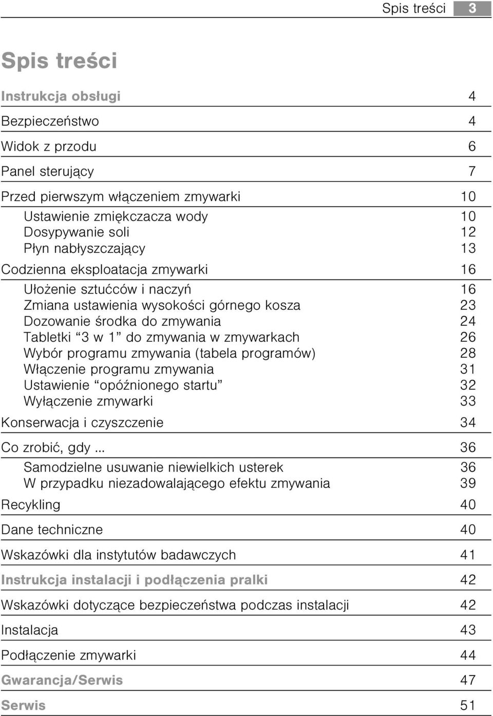 26 Wybór programu zmywania (tabela programów) 28 W³¹czenie programu zmywania 31 Ustawienie opóÿnionego startu 32 Wy³¹czenie zmywarki 33 Konserwacja i czyszczenie 34 Co zrobiæ, gdy 36 Samodzielne
