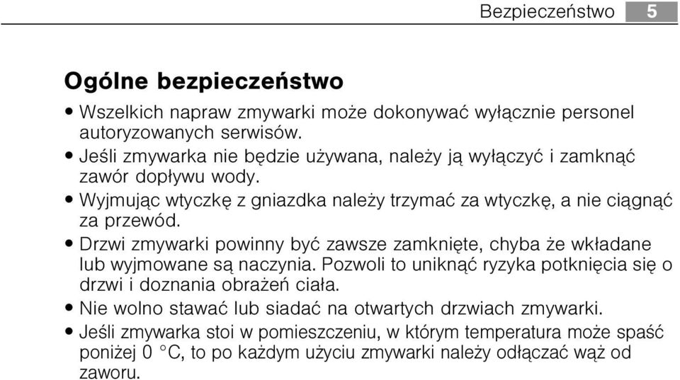 Drzwi zmywarki powinny byæ zawsze zamkniête, chyba e wk³adane lub wyjmowane s¹ naczynia. Pozwoli to unikn¹æ ryzyka potkniêcia siê o drzwi i doznania obra eñ cia³a.