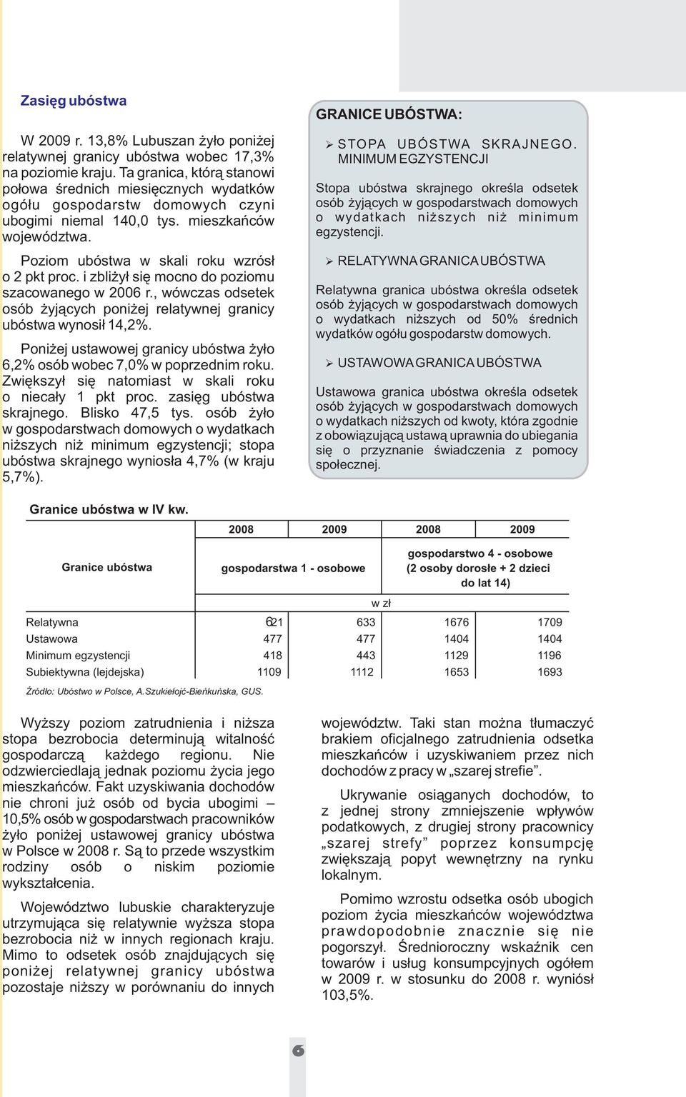 i zbli y³ siê mocno do poziomu szacowanego w 2006 r., wówczas odsetek osób yj¹cych poni ej relatywnej granicy ubóstwa wynosi³ 14,2%.