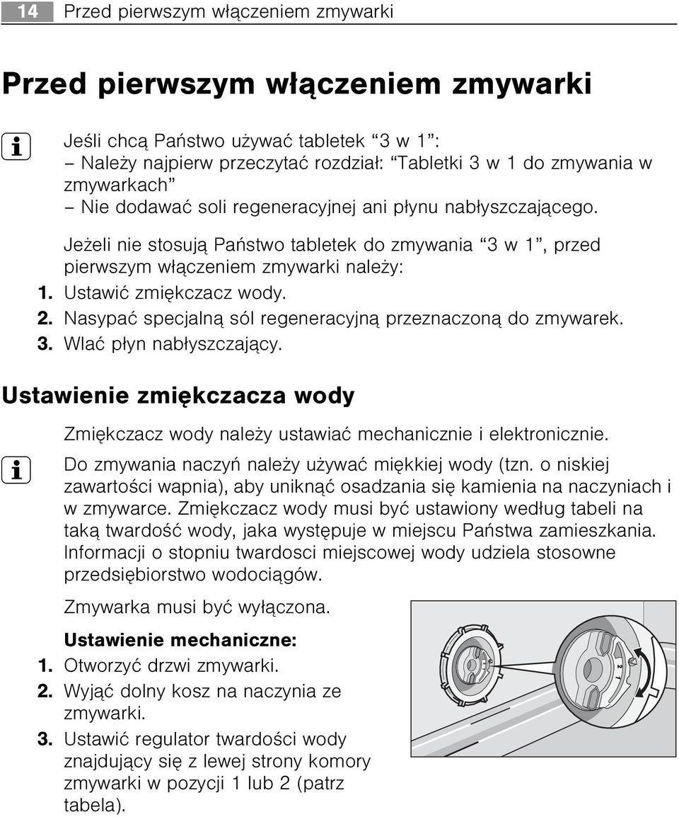 Nasypaæ specjaln¹ sól regeneracyjn¹ przeznaczon¹ do zmywarek. 3. Wlaæ p³yn nab³yszczaj¹cy. Ustawienie zmiêkczacza wody Zmiêkczacz wody nale y ustawiaæ mechanicznie i elektronicznie.