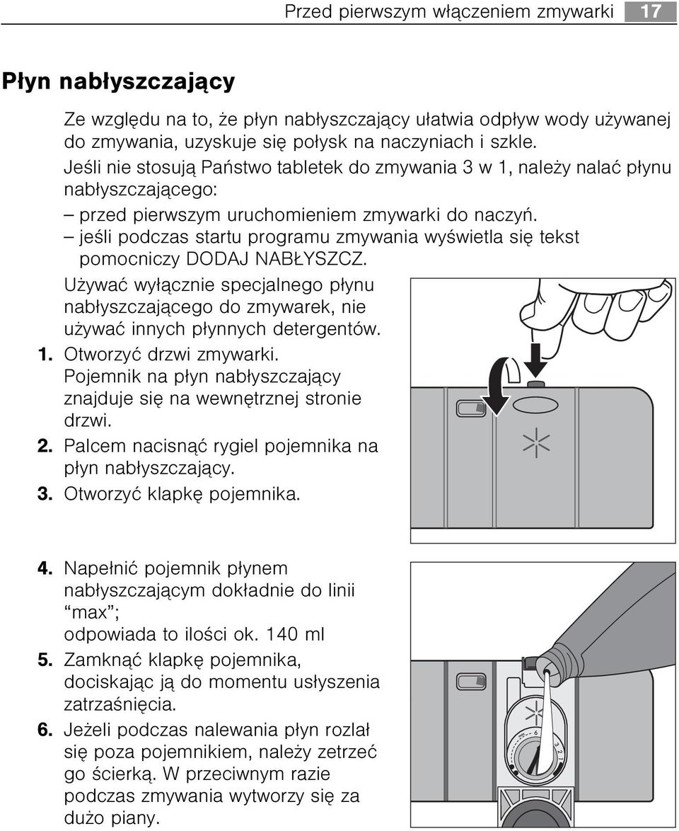 jeœli podczas startu programu zmywania wyœwietla siê tekst pomocniczy DODAJ NAB YSZCZ. U ywaæ wy³¹cznie specjalnego p³ynu nab³yszczaj¹cego do zmywarek, nie u ywaæ innych p³ynnych detergentów. 1.