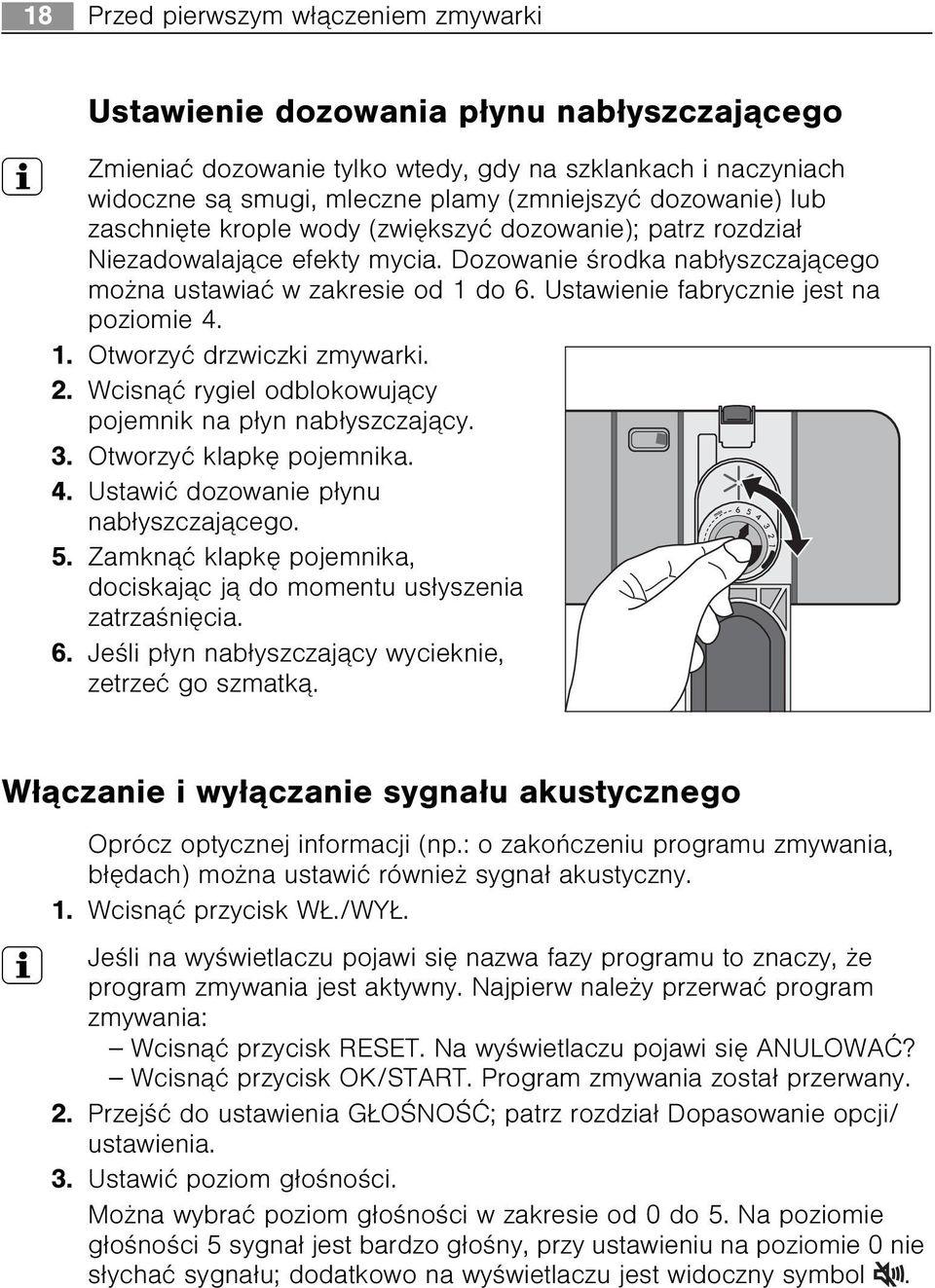 Ustawienie fabrycznie jest na poziomie 4. 1. Otworzyæ drzwiczki zmywarki. 2. Wcisn¹æ rygiel odblokowuj¹cy pojemnik na p³yn nab³yszczaj¹cy. 3. Otworzyæ klapkê pojemnika. 4. Ustawiæ dozowanie p³ynu nab³yszczaj¹cego.