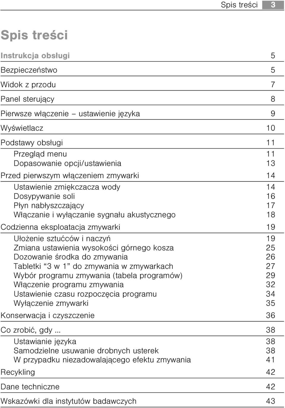 Codzienna eksploatacja zmywarki 19 U³o enie sztuæców i naczyñ 19 Zmiana ustawienia wysokoœci górnego kosza 25 Dozowanie œrodka do zmywania 26 Tabletki 3 w 1 do zmywania w zmywarkach 27 Wybór programu