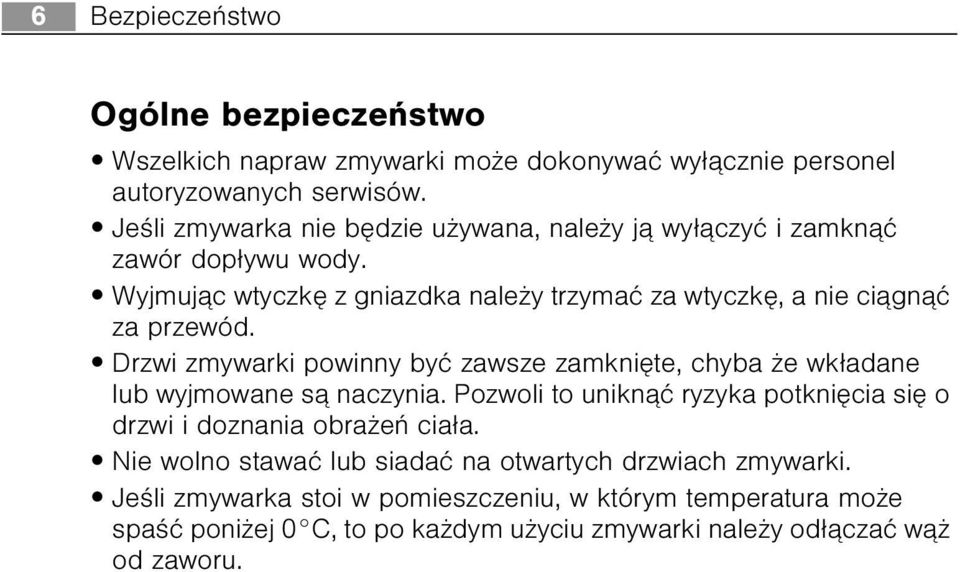 Drzwi zmywarki powinny byæ zawsze zamkniête, chyba e wk³adane lub wyjmowane s¹ naczynia. Pozwoli to unikn¹æ ryzyka potkniêcia siê o drzwi i doznania obra eñ cia³a.
