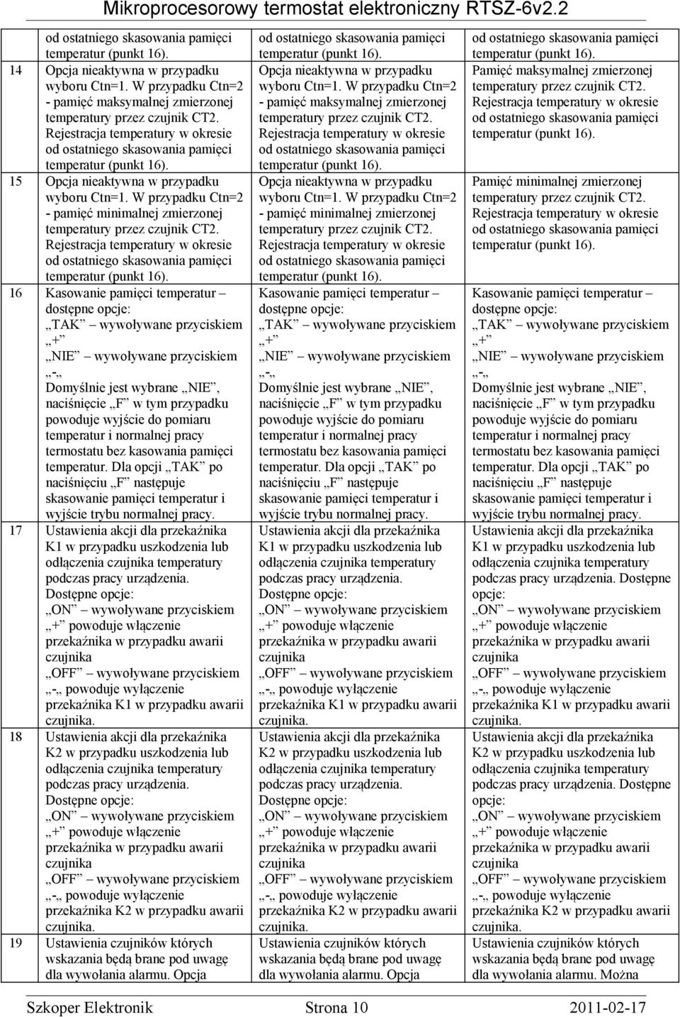 16 Kasowanie pamięci temperatur dostępne opcje: TAK wywoływane przyciskiem + NIE wywoływane przyciskiem - Domyślnie jest wybrane NIE, naciśnięcie F w tym przypadku powoduje wyjście do pomiaru