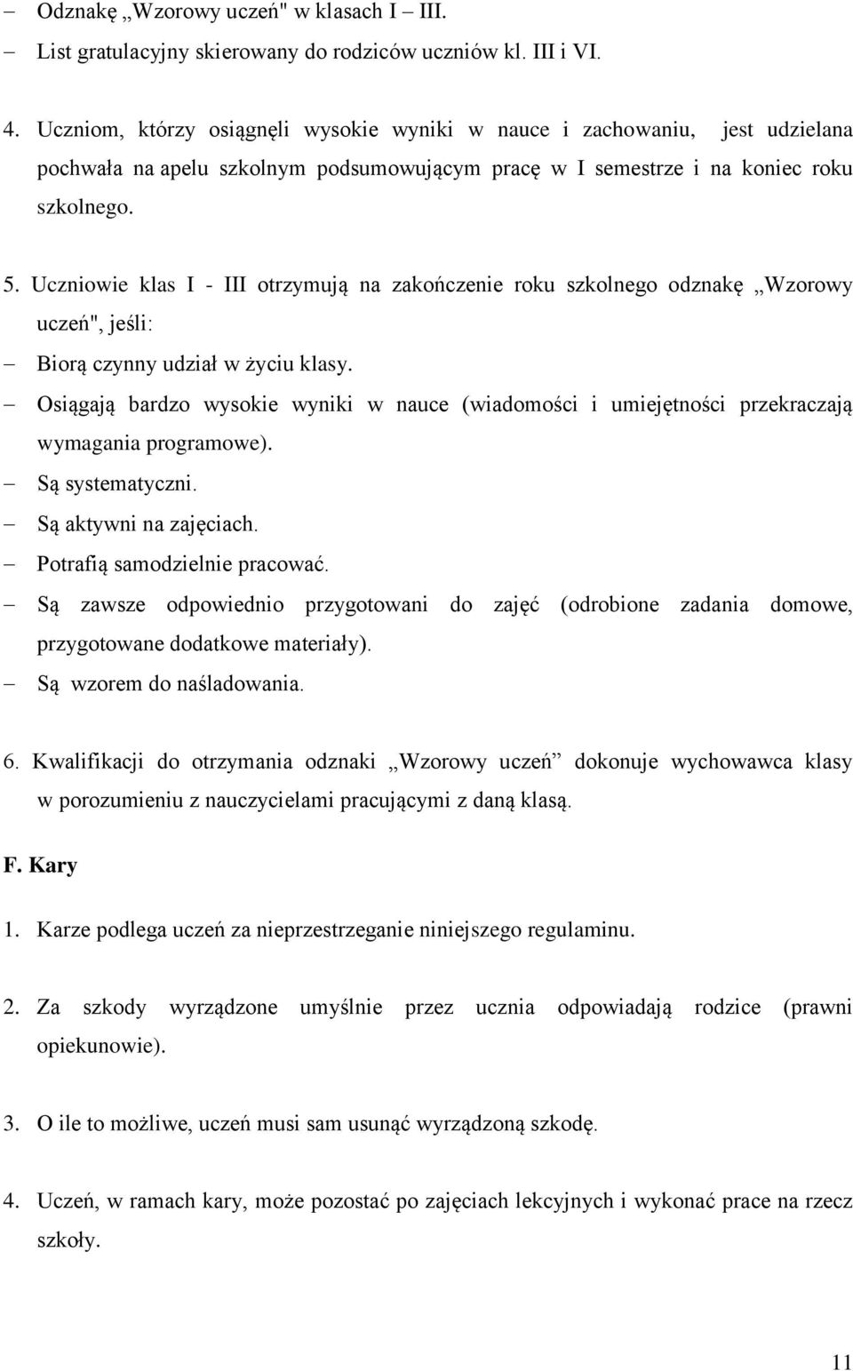 Uczniowie klas I - III otrzymują na zakończenie roku szkolnego odznakę Wzorowy uczeń", jeśli: Biorą czynny udział w życiu klasy.