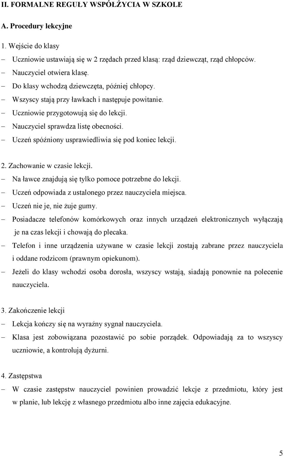 Uczeń spóźniony usprawiedliwia się pod koniec lekcji. 2. Zachowanie w czasie lekcji. Na ławce znajdują się tylko pomoce potrzebne do lekcji. Uczeń odpowiada z ustalonego przez nauczyciela miejsca.