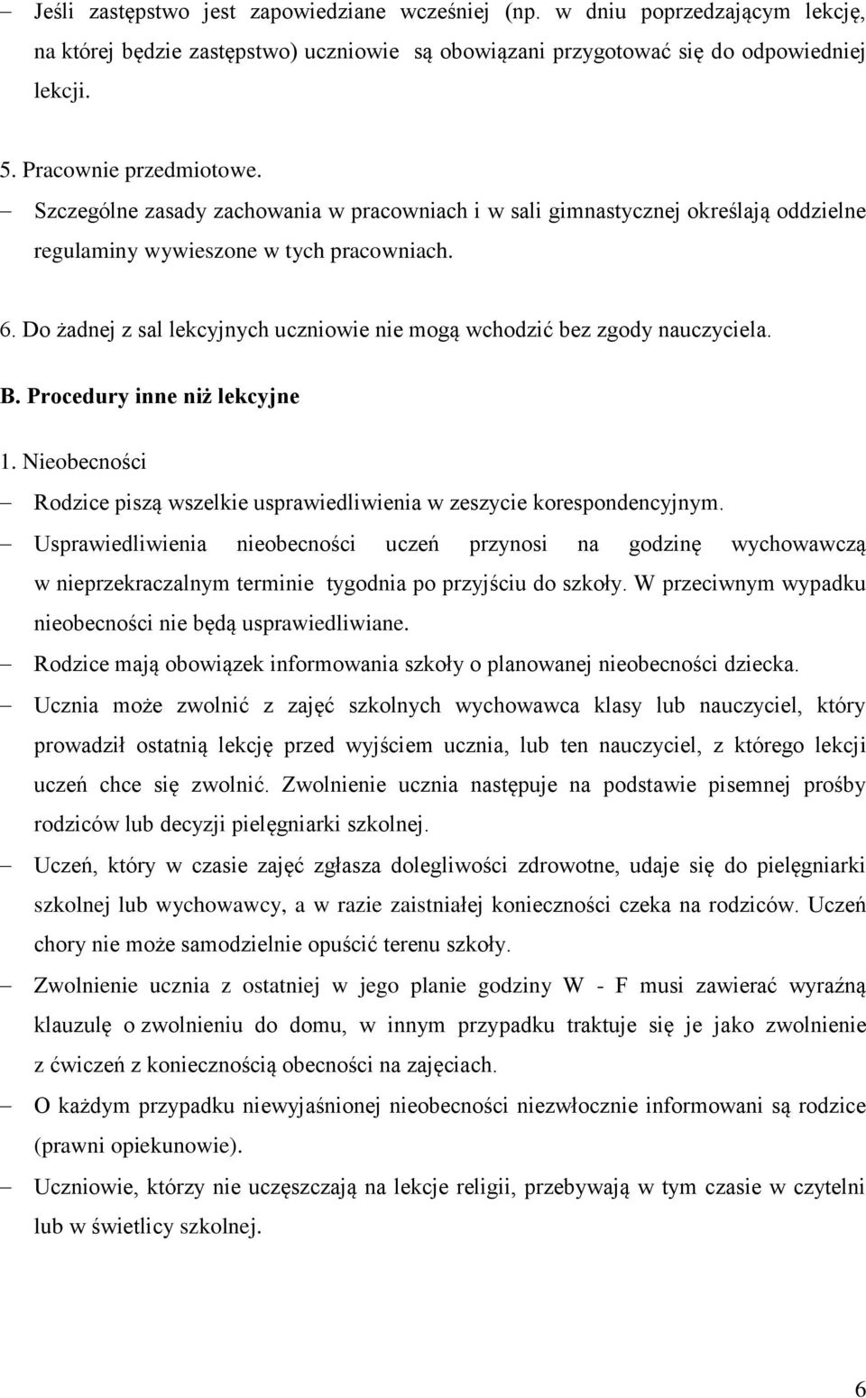 Do żadnej z sal lekcyjnych uczniowie nie mogą wchodzić bez zgody nauczyciela. B. Procedury inne niż lekcyjne 1. Nieobecności Rodzice piszą wszelkie usprawiedliwienia w zeszycie korespondencyjnym.